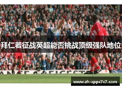 拜仁若征战英超能否挑战顶级强队地位