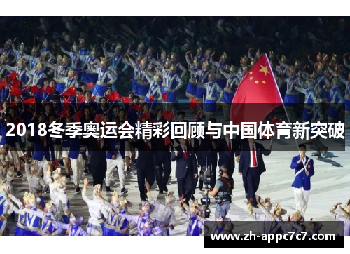 2018冬季奥运会精彩回顾与中国体育新突破 2018冬季奥运会精彩回顾与中国体育新突破