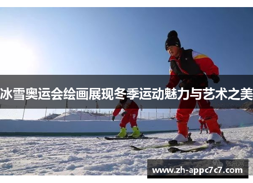 冰雪奥运会绘画展现冬季运动魅力与艺术之美 冰雪奥运会绘画展现冬季运动魅力与艺术之美