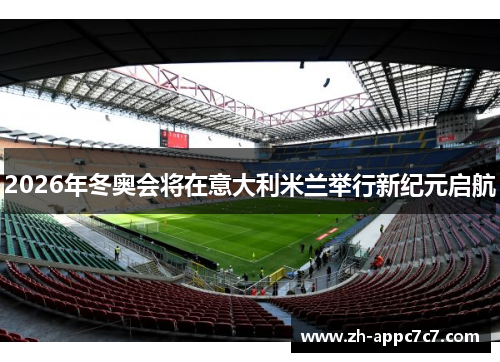 2026年冬奥会将在意大利米兰举行新纪元启航